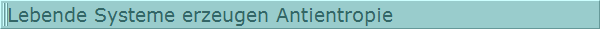  Lebende Systeme erzeugen Antientropie 